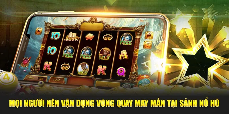 Mọi người nên vận dụng vòng quay may mắn tại sảnh nổ hũ