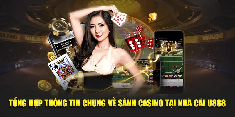 Tổng hợp thông tin chung về sảnh casino tại nhà cái U888