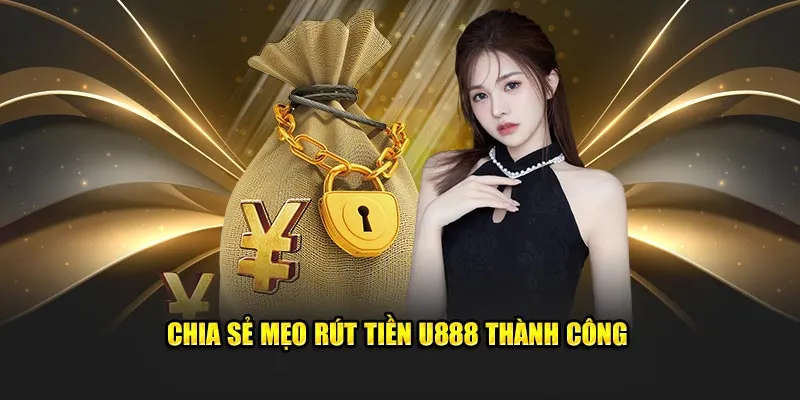 Chia sẻ mẹo rút tiền U888 thành công