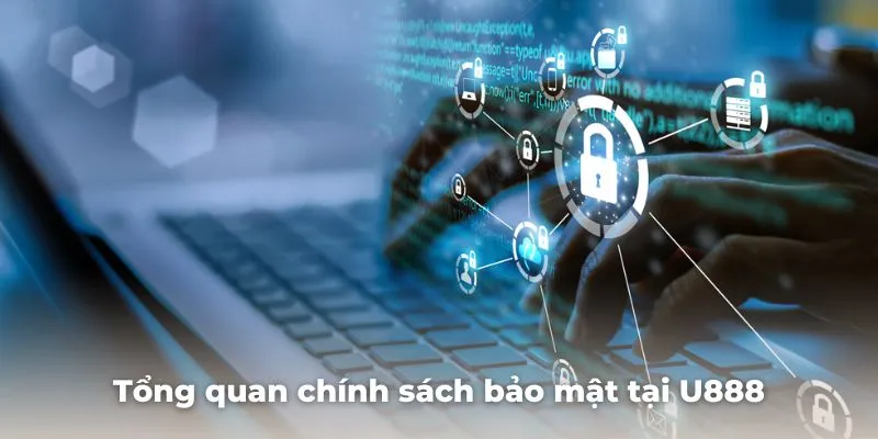 Tổng quan tính cấp thiết của chính sách bảo mật tại U888