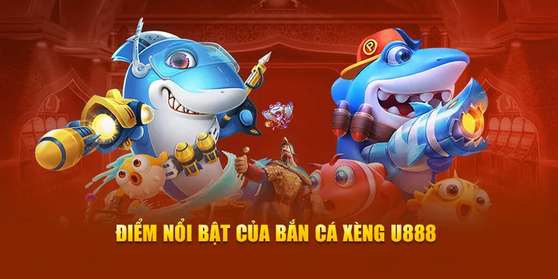 Điểm nổi bật của game bắn cá xèng U888