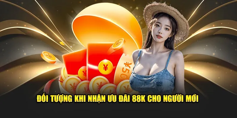 Đối tượng khi nhận ưu đãi 88K cho người mới