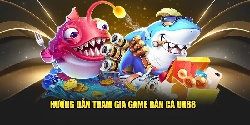 Tham gia bắn cá U888 