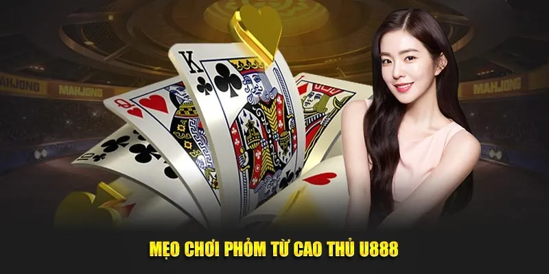 Mẹo chơi phỏm từ cao thủ U888