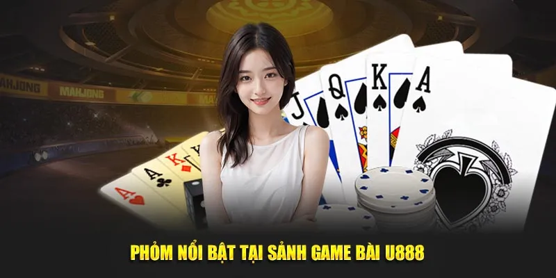 Phỏm nổi bật tại sảnh game bài U888