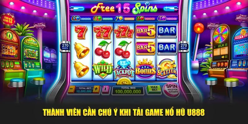 Thành viên cần chú ý khi tiến hành quy trình tải game nổ hũ U888