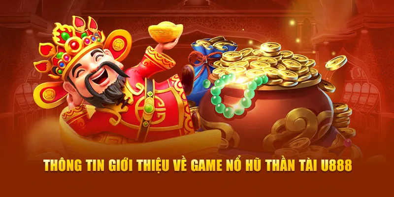 Thông tin giới thiệu về game Nổ Hũ Thần Tài U888