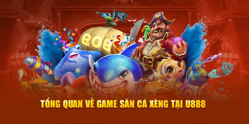 Tổng quan về game săn cá xèng tại U888