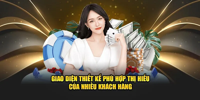 Giao diện thiết kế phù hợp thị hiếu của nhiều khách hàng